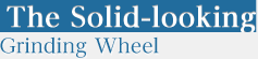 The Solid-looking Grinding Wheel